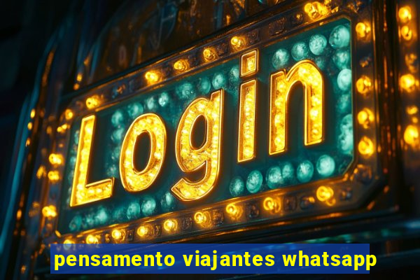 pensamento viajantes whatsapp